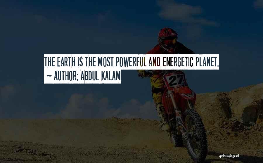 Abdul Kalam Quotes: The Earth Is The Most Powerful And Energetic Planet.