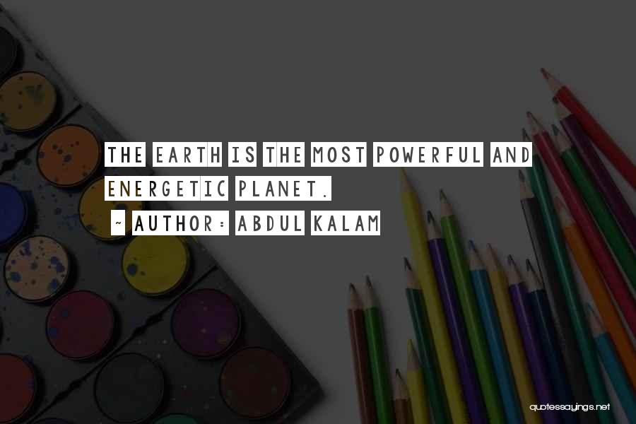 Abdul Kalam Quotes: The Earth Is The Most Powerful And Energetic Planet.