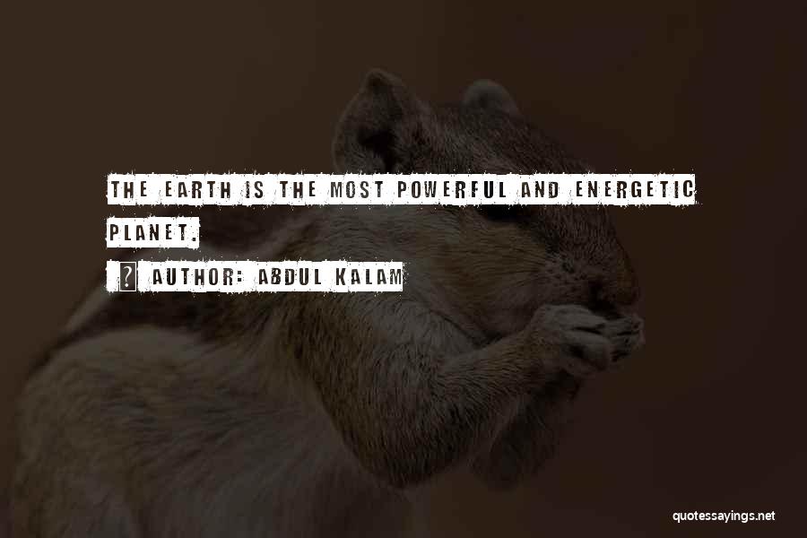 Abdul Kalam Quotes: The Earth Is The Most Powerful And Energetic Planet.