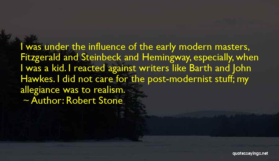 Robert Stone Quotes: I Was Under The Influence Of The Early Modern Masters, Fitzgerald And Steinbeck And Hemingway, Especially, When I Was A