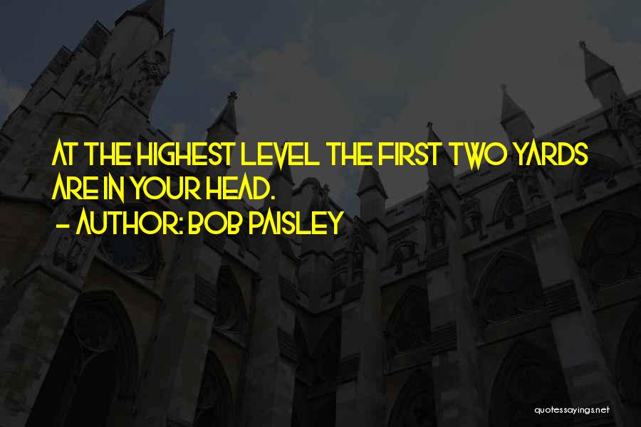 Bob Paisley Quotes: At The Highest Level The First Two Yards Are In Your Head.