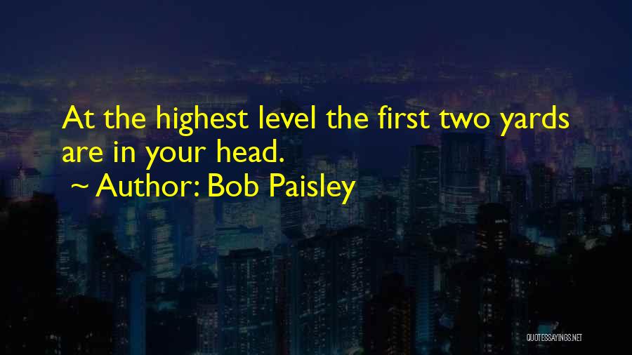 Bob Paisley Quotes: At The Highest Level The First Two Yards Are In Your Head.