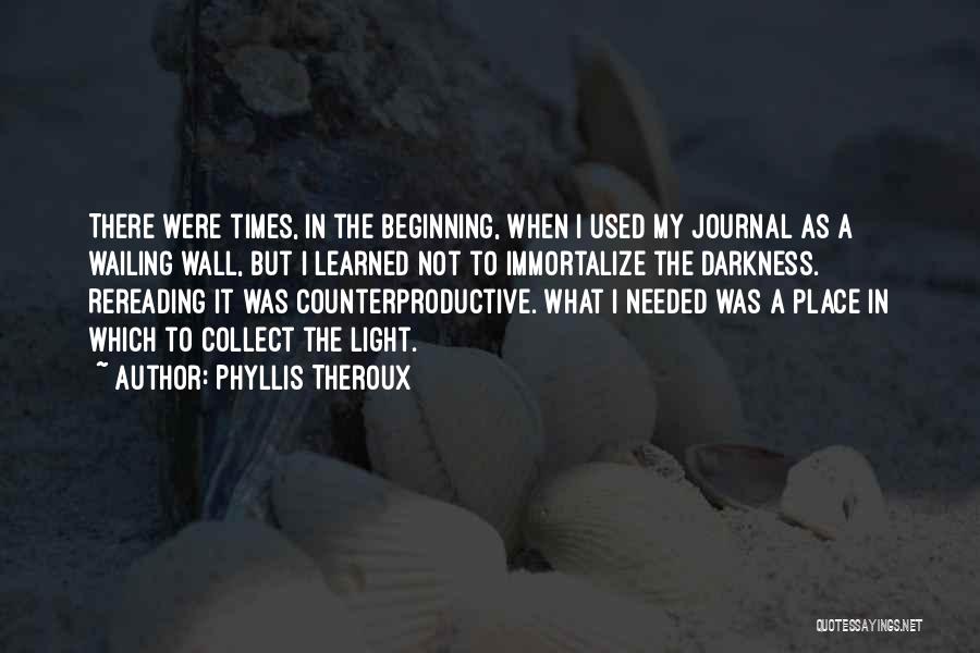 Phyllis Theroux Quotes: There Were Times, In The Beginning, When I Used My Journal As A Wailing Wall, But I Learned Not To