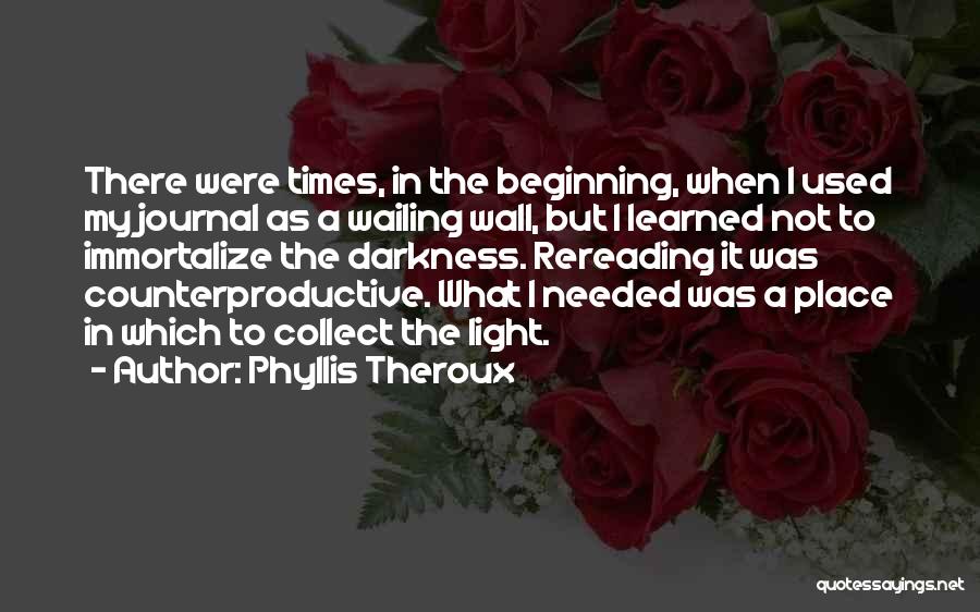 Phyllis Theroux Quotes: There Were Times, In The Beginning, When I Used My Journal As A Wailing Wall, But I Learned Not To