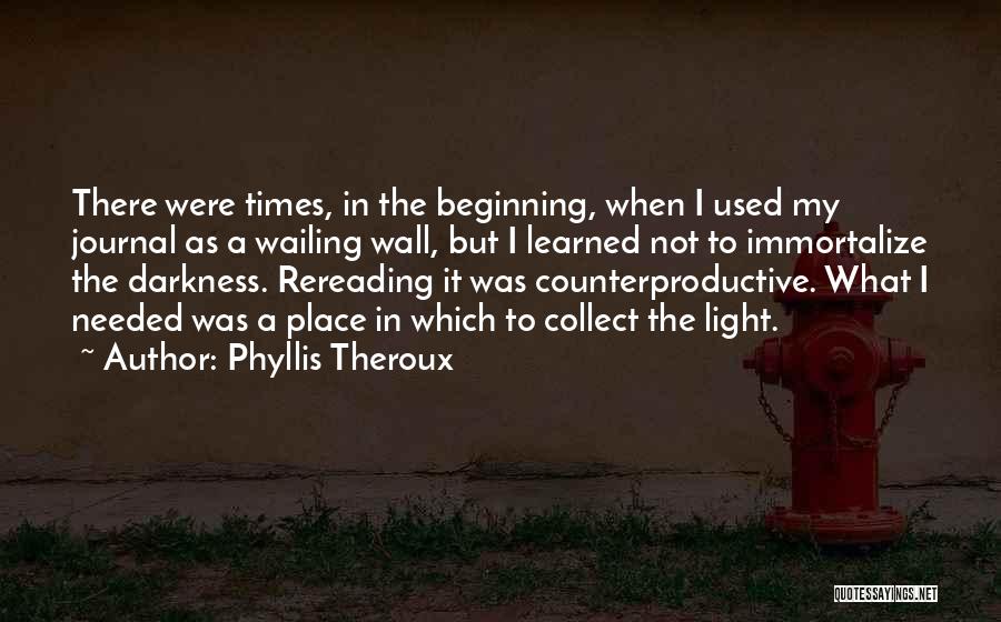 Phyllis Theroux Quotes: There Were Times, In The Beginning, When I Used My Journal As A Wailing Wall, But I Learned Not To