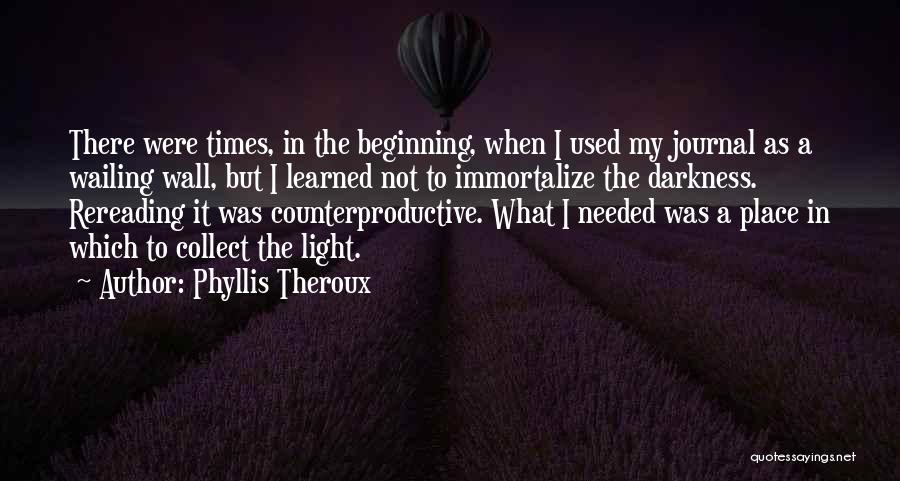 Phyllis Theroux Quotes: There Were Times, In The Beginning, When I Used My Journal As A Wailing Wall, But I Learned Not To