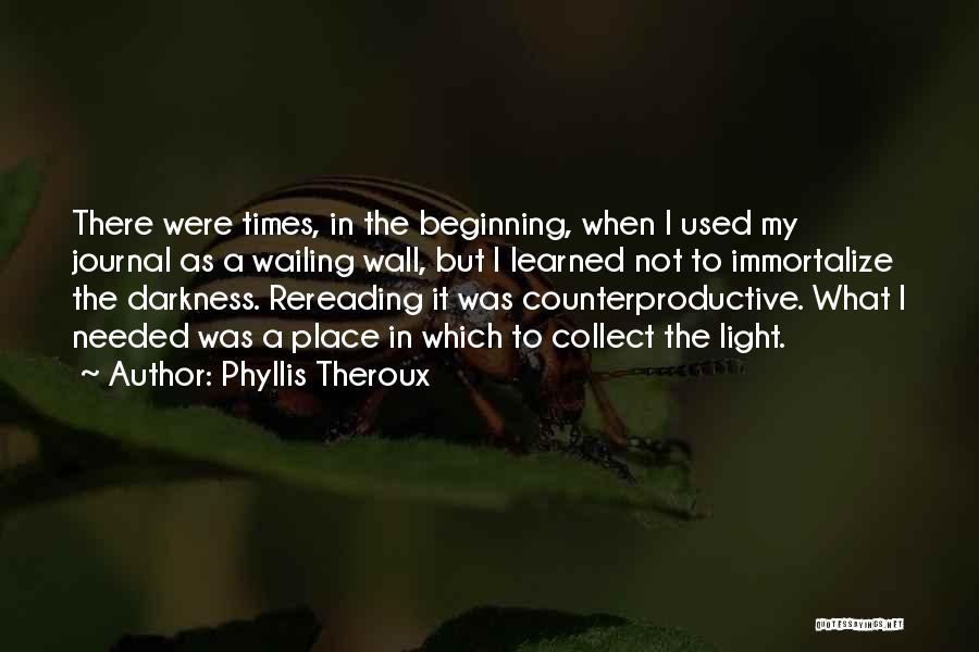 Phyllis Theroux Quotes: There Were Times, In The Beginning, When I Used My Journal As A Wailing Wall, But I Learned Not To