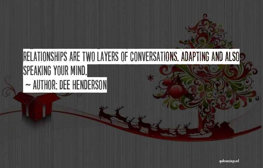 Dee Henderson Quotes: Relationships Are Two Layers Of Conversations. Adapting And Also Speaking Your Mind.