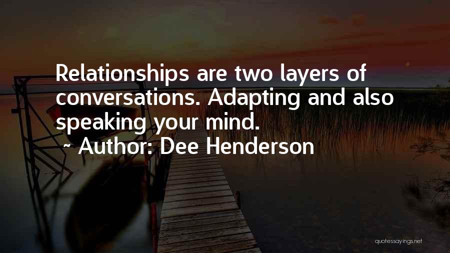 Dee Henderson Quotes: Relationships Are Two Layers Of Conversations. Adapting And Also Speaking Your Mind.