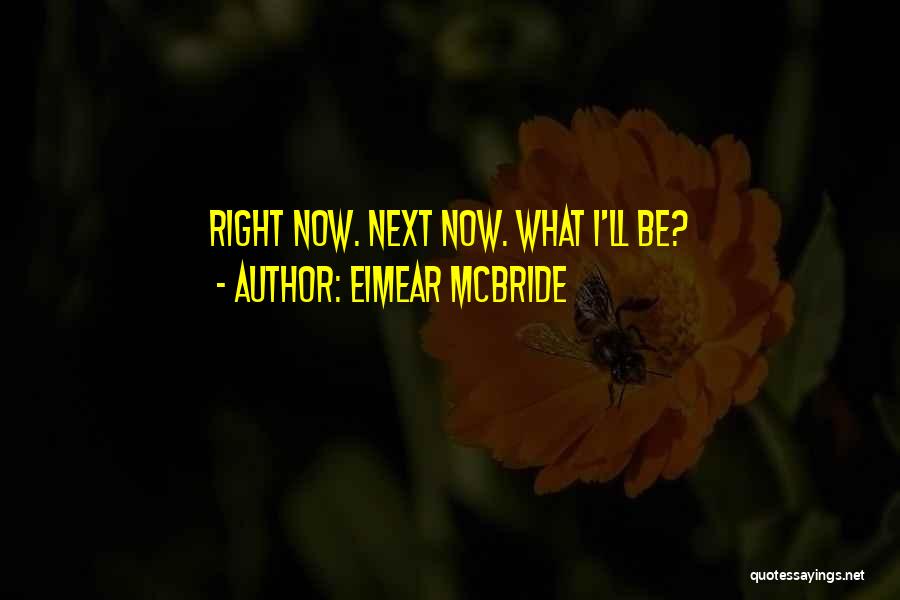 Eimear McBride Quotes: Right Now. Next Now. What I'll Be?