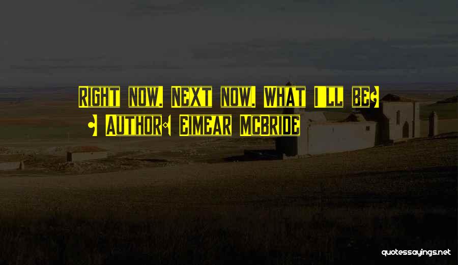 Eimear McBride Quotes: Right Now. Next Now. What I'll Be?