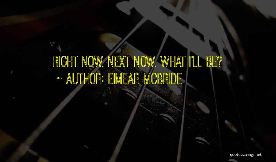 Eimear McBride Quotes: Right Now. Next Now. What I'll Be?