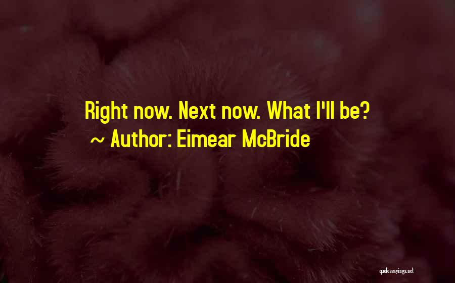 Eimear McBride Quotes: Right Now. Next Now. What I'll Be?
