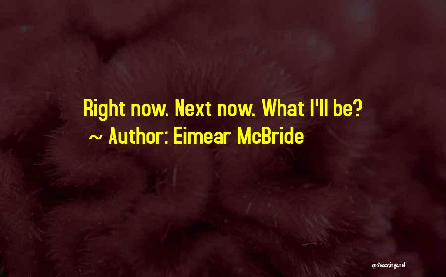 Eimear McBride Quotes: Right Now. Next Now. What I'll Be?