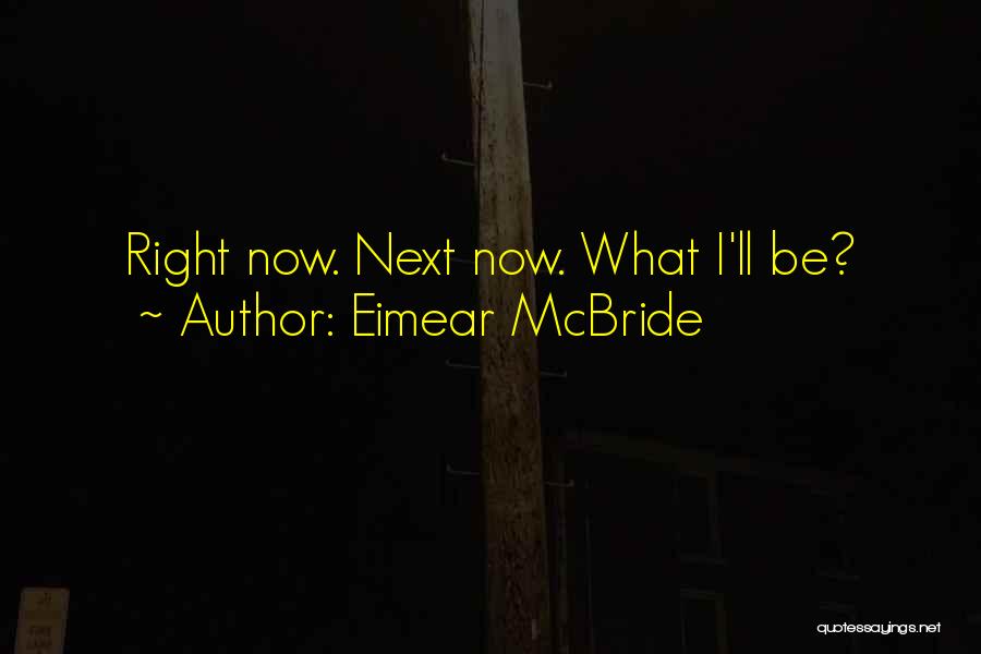 Eimear McBride Quotes: Right Now. Next Now. What I'll Be?