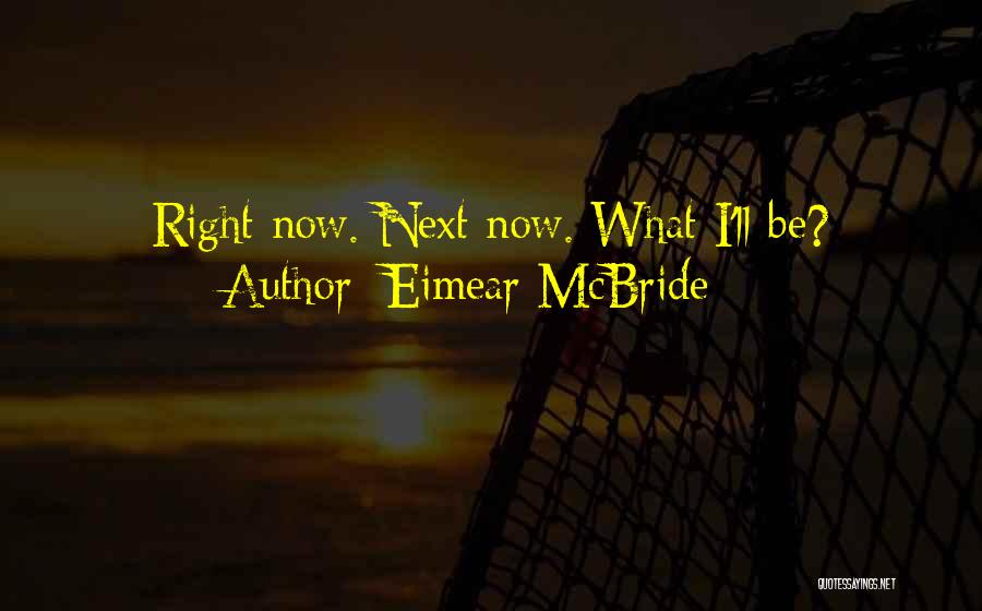 Eimear McBride Quotes: Right Now. Next Now. What I'll Be?