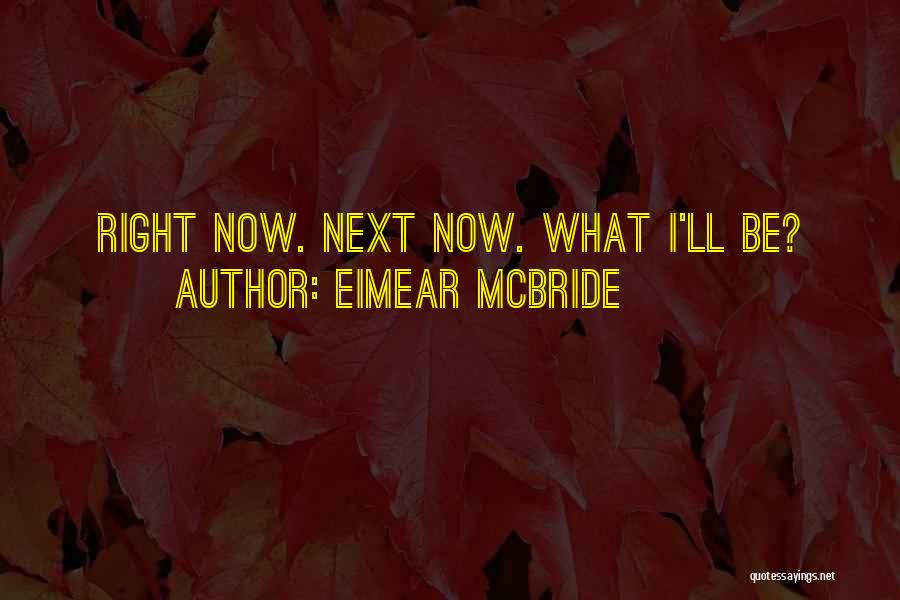 Eimear McBride Quotes: Right Now. Next Now. What I'll Be?