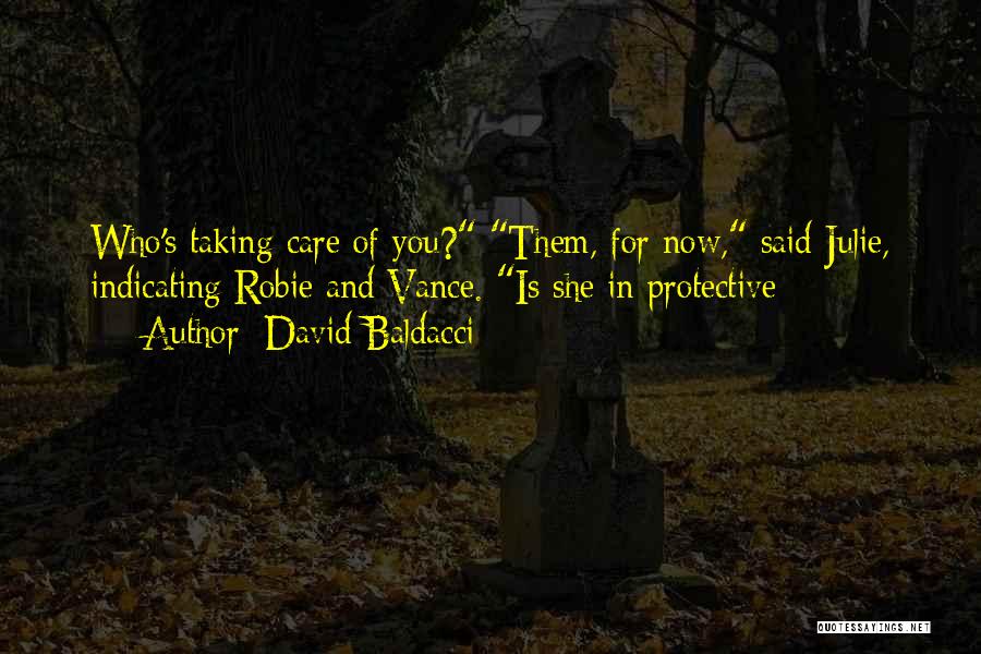 David Baldacci Quotes: Who's Taking Care Of You? Them, For Now, Said Julie, Indicating Robie And Vance. Is She In Protective
