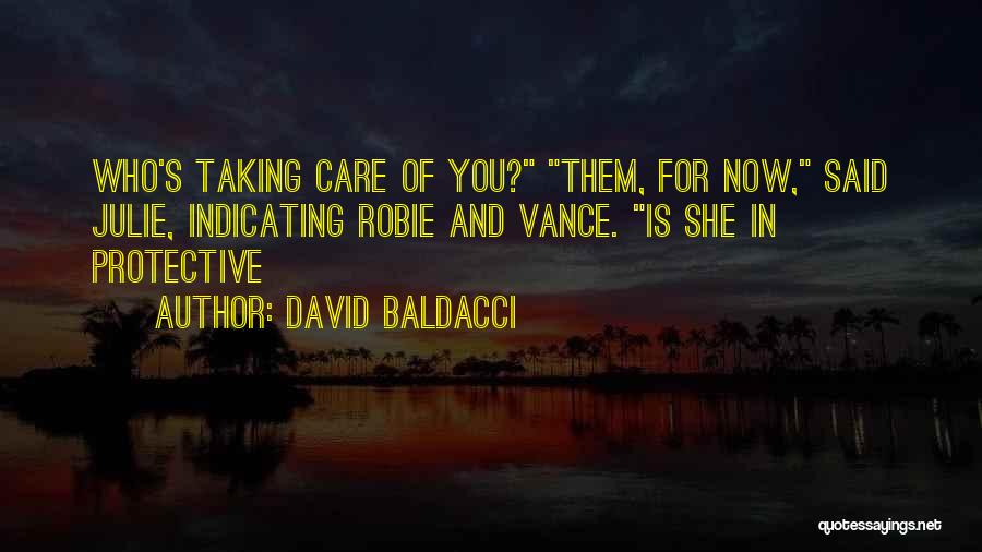 David Baldacci Quotes: Who's Taking Care Of You? Them, For Now, Said Julie, Indicating Robie And Vance. Is She In Protective