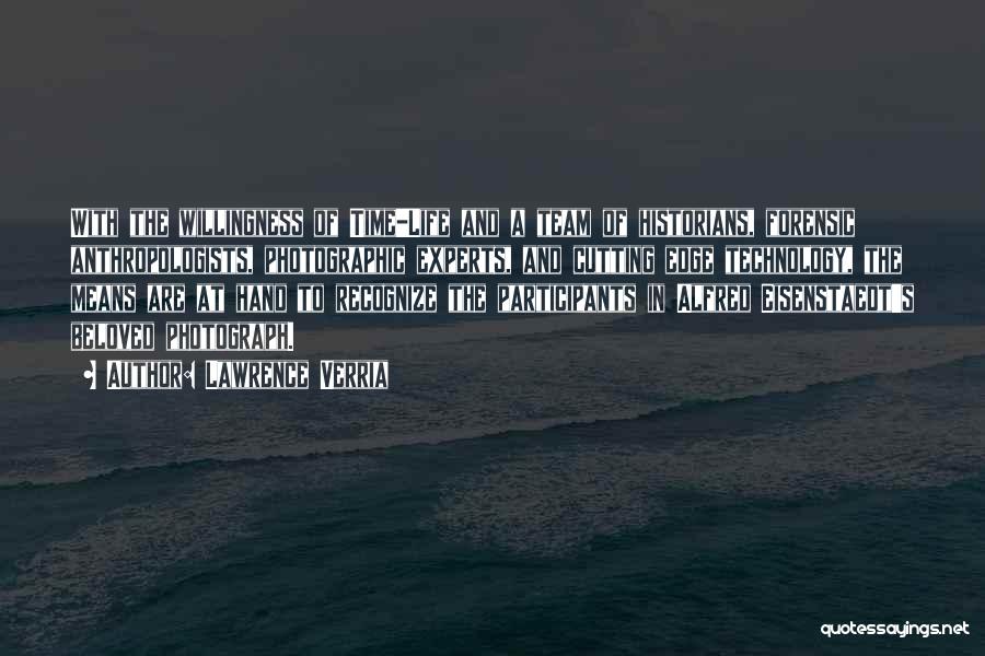 Lawrence Verria Quotes: With The Willingness Of Time-life And A Team Of Historians, Forensic Anthropologists, Photographic Experts, And Cutting Edge Technology, The Means