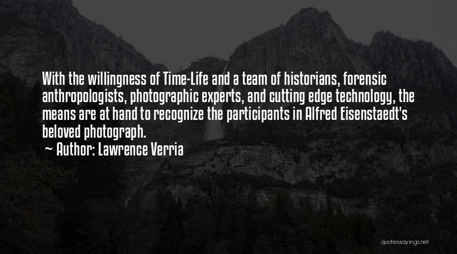 Lawrence Verria Quotes: With The Willingness Of Time-life And A Team Of Historians, Forensic Anthropologists, Photographic Experts, And Cutting Edge Technology, The Means
