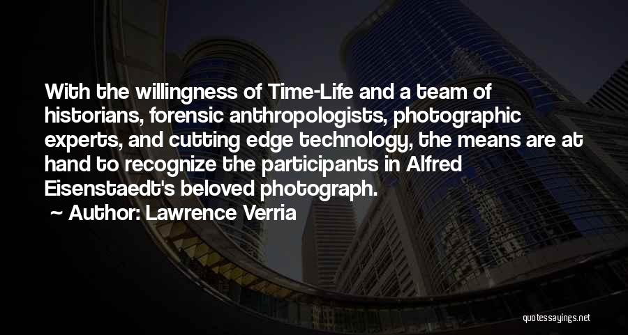 Lawrence Verria Quotes: With The Willingness Of Time-life And A Team Of Historians, Forensic Anthropologists, Photographic Experts, And Cutting Edge Technology, The Means