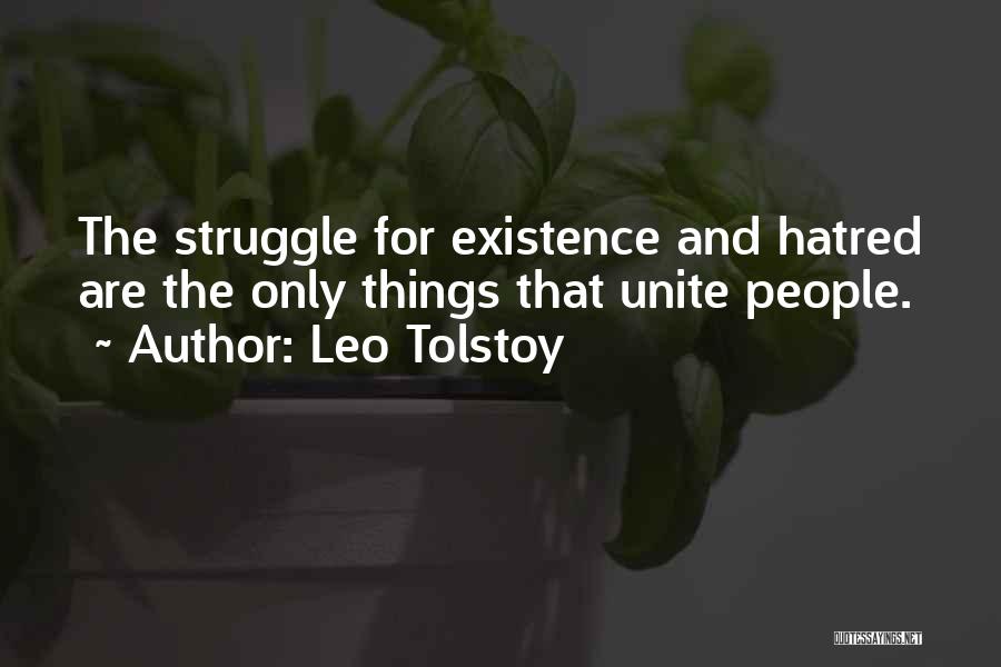 Leo Tolstoy Quotes: The Struggle For Existence And Hatred Are The Only Things That Unite People.
