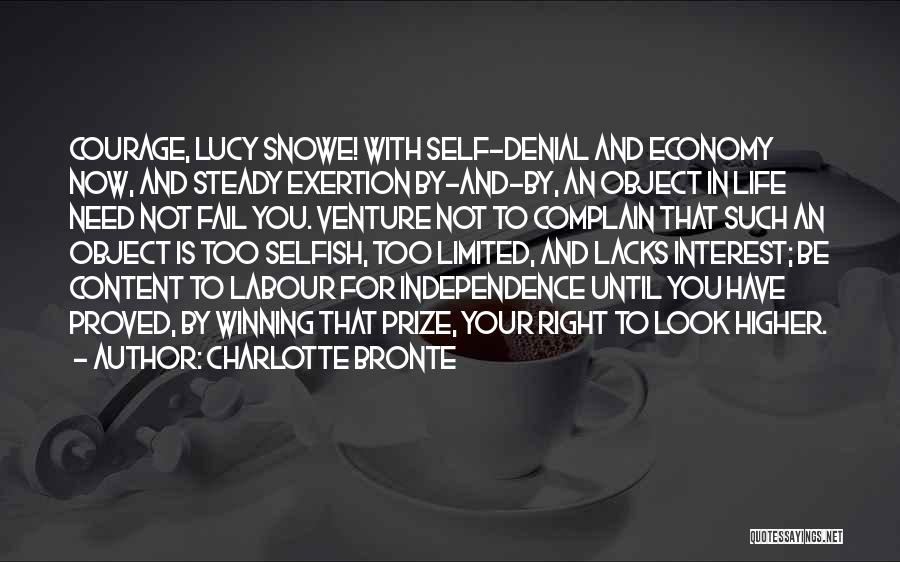 Charlotte Bronte Quotes: Courage, Lucy Snowe! With Self-denial And Economy Now, And Steady Exertion By-and-by, An Object In Life Need Not Fail You.