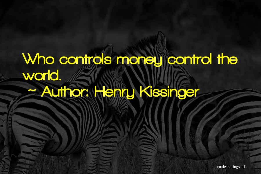 Henry Kissinger Quotes: Who Controls Money Control The World.
