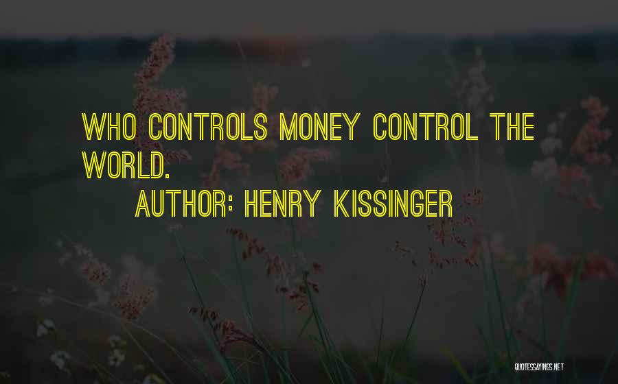 Henry Kissinger Quotes: Who Controls Money Control The World.