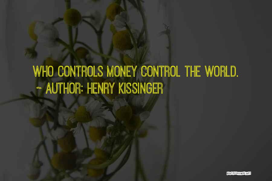 Henry Kissinger Quotes: Who Controls Money Control The World.