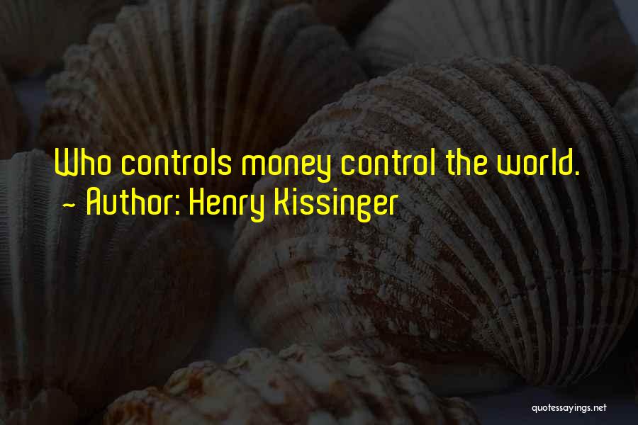 Henry Kissinger Quotes: Who Controls Money Control The World.