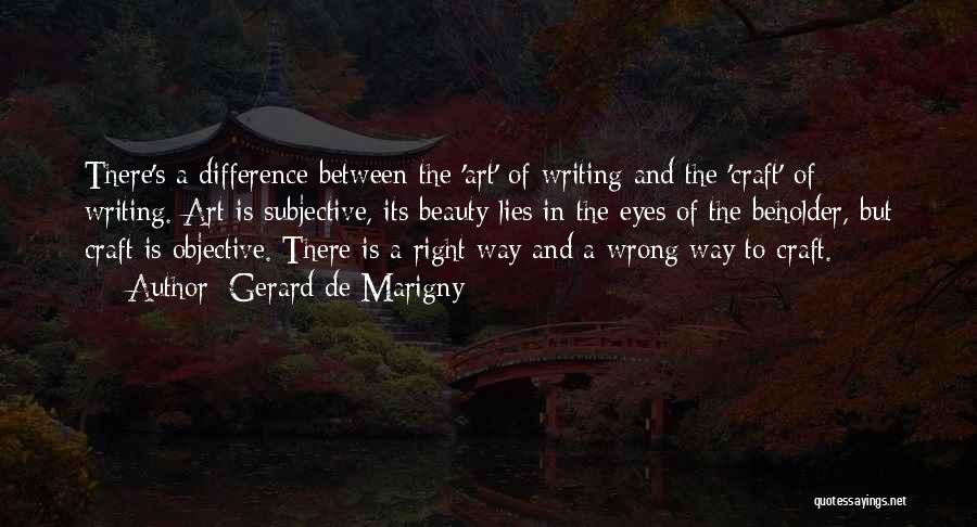 Gerard De Marigny Quotes: There's A Difference Between The 'art' Of Writing And The 'craft' Of Writing. Art Is Subjective, Its Beauty Lies In