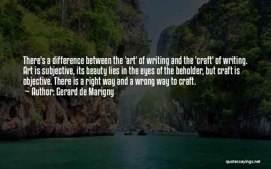 Gerard De Marigny Quotes: There's A Difference Between The 'art' Of Writing And The 'craft' Of Writing. Art Is Subjective, Its Beauty Lies In