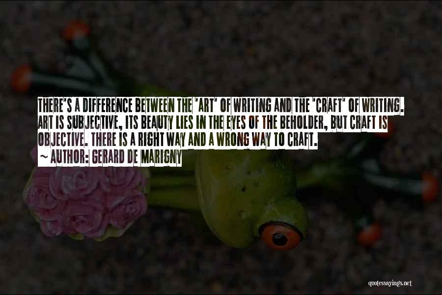 Gerard De Marigny Quotes: There's A Difference Between The 'art' Of Writing And The 'craft' Of Writing. Art Is Subjective, Its Beauty Lies In