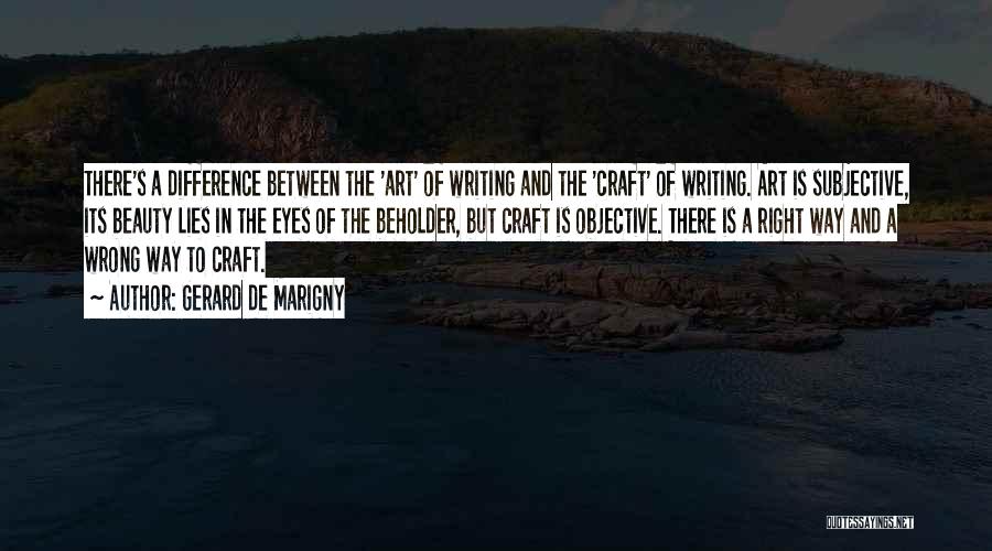 Gerard De Marigny Quotes: There's A Difference Between The 'art' Of Writing And The 'craft' Of Writing. Art Is Subjective, Its Beauty Lies In