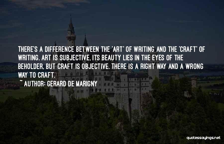 Gerard De Marigny Quotes: There's A Difference Between The 'art' Of Writing And The 'craft' Of Writing. Art Is Subjective, Its Beauty Lies In