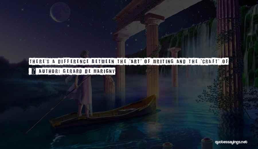 Gerard De Marigny Quotes: There's A Difference Between The 'art' Of Writing And The 'craft' Of Writing. Art Is Subjective, Its Beauty Lies In