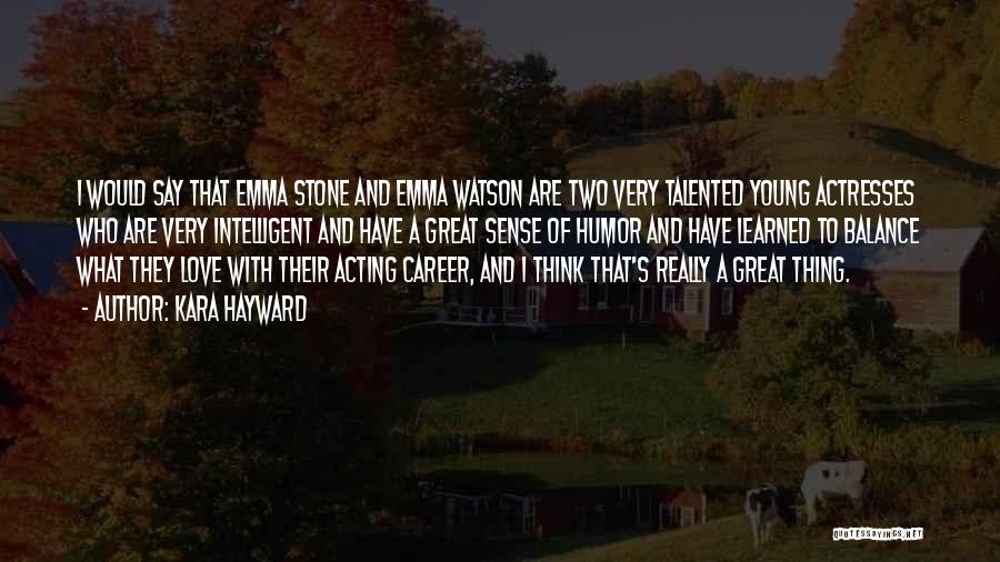 Kara Hayward Quotes: I Would Say That Emma Stone And Emma Watson Are Two Very Talented Young Actresses Who Are Very Intelligent And