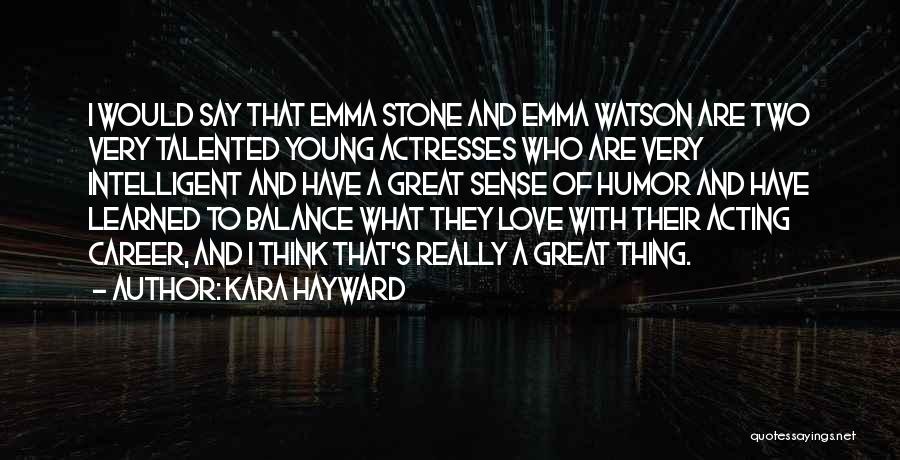 Kara Hayward Quotes: I Would Say That Emma Stone And Emma Watson Are Two Very Talented Young Actresses Who Are Very Intelligent And
