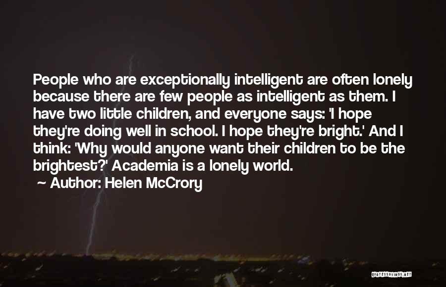 Helen McCrory Quotes: People Who Are Exceptionally Intelligent Are Often Lonely Because There Are Few People As Intelligent As Them. I Have Two