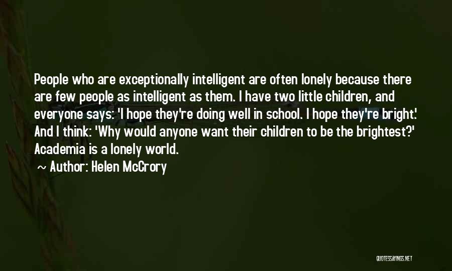 Helen McCrory Quotes: People Who Are Exceptionally Intelligent Are Often Lonely Because There Are Few People As Intelligent As Them. I Have Two