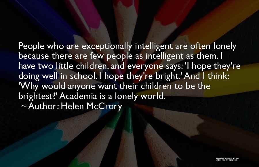 Helen McCrory Quotes: People Who Are Exceptionally Intelligent Are Often Lonely Because There Are Few People As Intelligent As Them. I Have Two