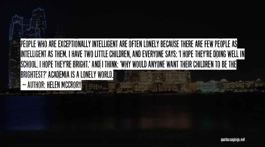 Helen McCrory Quotes: People Who Are Exceptionally Intelligent Are Often Lonely Because There Are Few People As Intelligent As Them. I Have Two