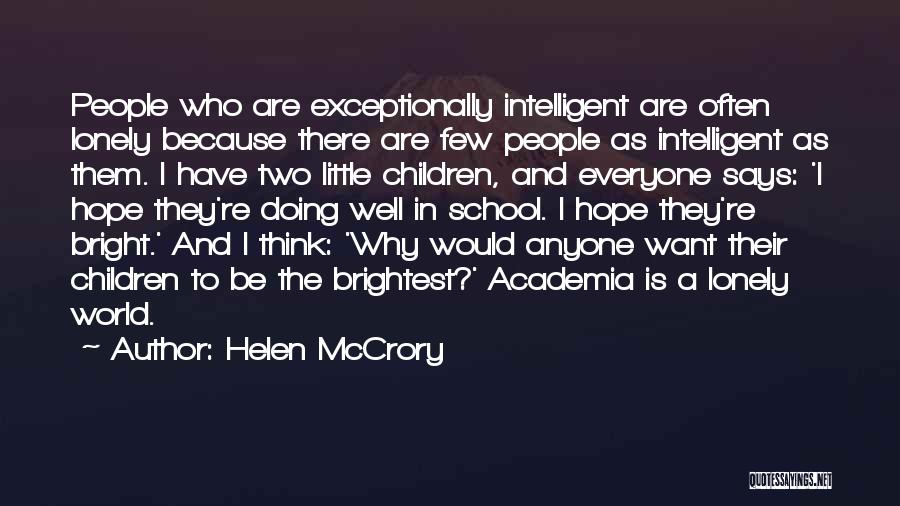 Helen McCrory Quotes: People Who Are Exceptionally Intelligent Are Often Lonely Because There Are Few People As Intelligent As Them. I Have Two