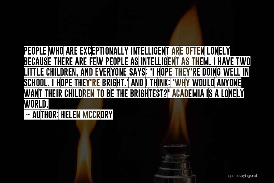 Helen McCrory Quotes: People Who Are Exceptionally Intelligent Are Often Lonely Because There Are Few People As Intelligent As Them. I Have Two
