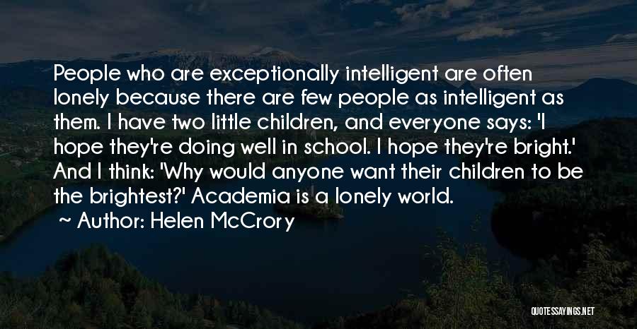 Helen McCrory Quotes: People Who Are Exceptionally Intelligent Are Often Lonely Because There Are Few People As Intelligent As Them. I Have Two