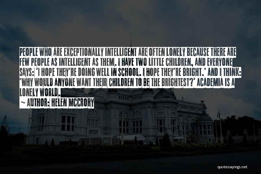 Helen McCrory Quotes: People Who Are Exceptionally Intelligent Are Often Lonely Because There Are Few People As Intelligent As Them. I Have Two