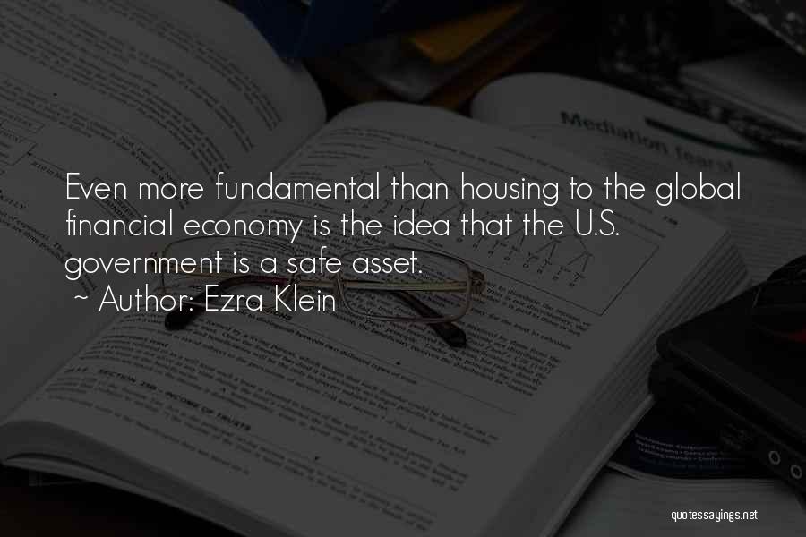 Ezra Klein Quotes: Even More Fundamental Than Housing To The Global Financial Economy Is The Idea That The U.s. Government Is A Safe