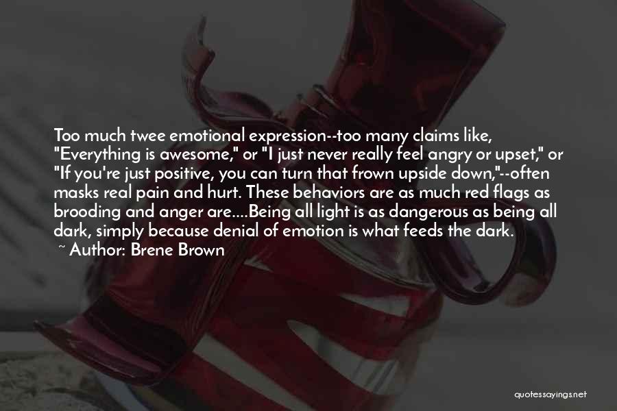 Brene Brown Quotes: Too Much Twee Emotional Expression--too Many Claims Like, Everything Is Awesome, Or I Just Never Really Feel Angry Or Upset,